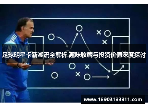 足球明星卡新潮流全解析 趣味收藏与投资价值深度探讨