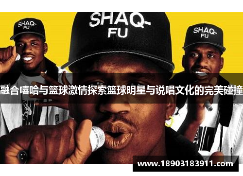融合嘻哈与篮球激情探索篮球明星与说唱文化的完美碰撞
