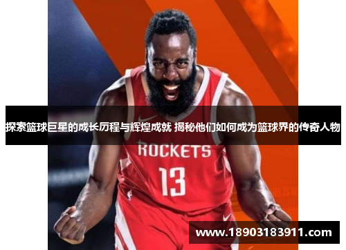 探索篮球巨星的成长历程与辉煌成就 揭秘他们如何成为篮球界的传奇人物
