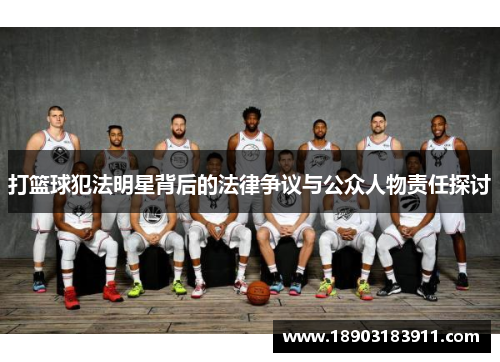打篮球犯法明星背后的法律争议与公众人物责任探讨